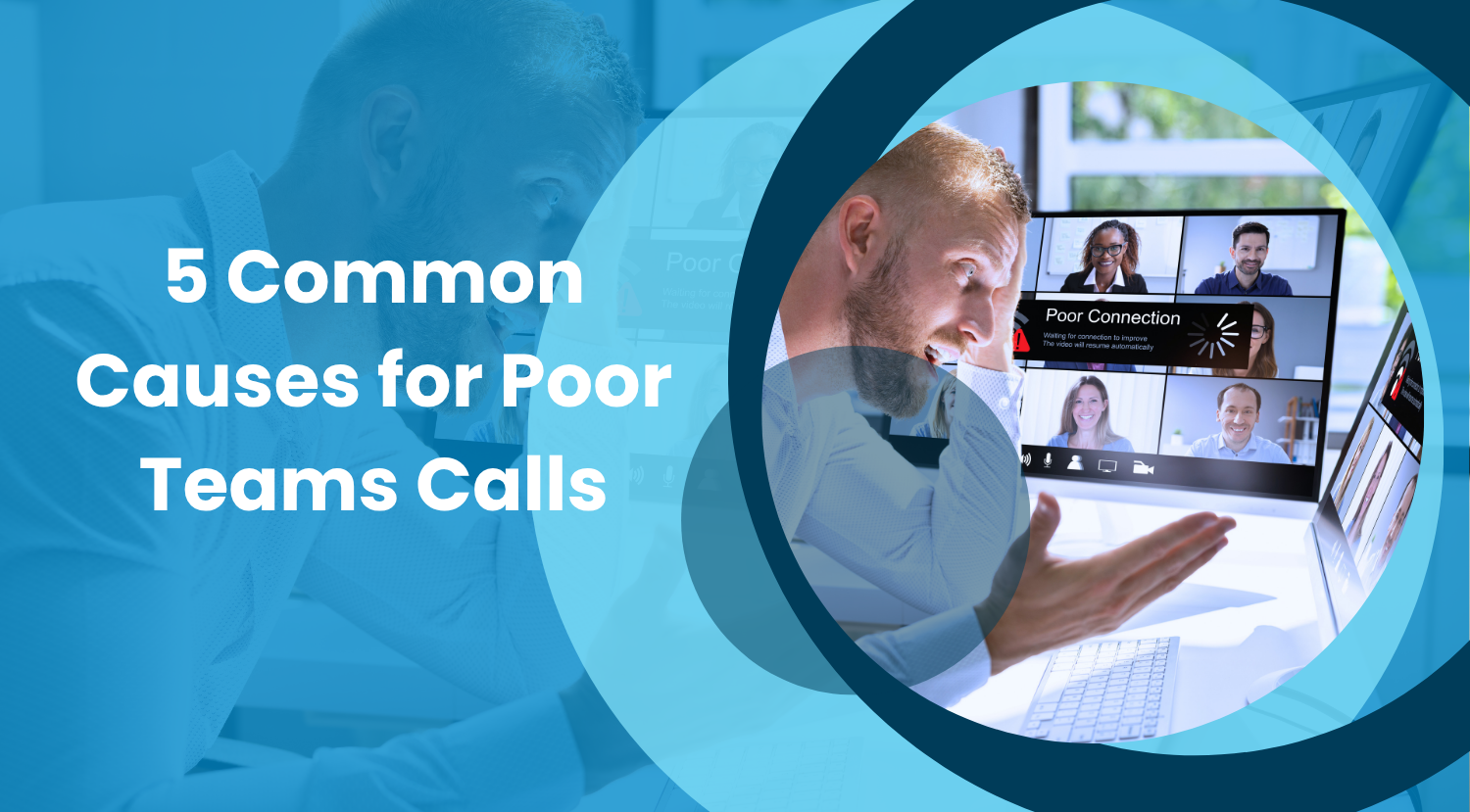 5 Common Causes for Poor Teams Calls. Spoiler, It’s Rarely Microsoft
