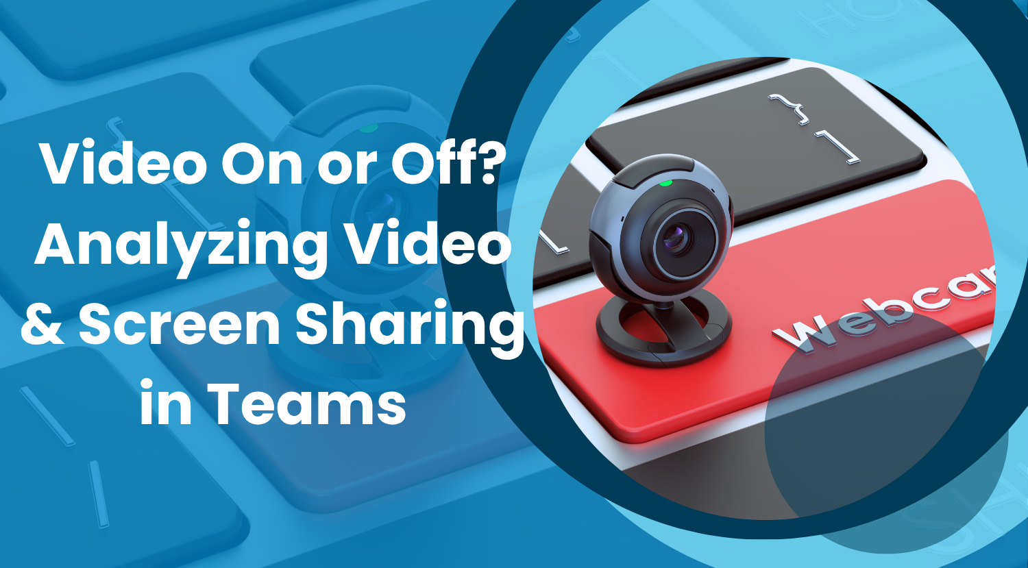 Video On or Off?: Analyzing Video & Screen Sharing in Teams