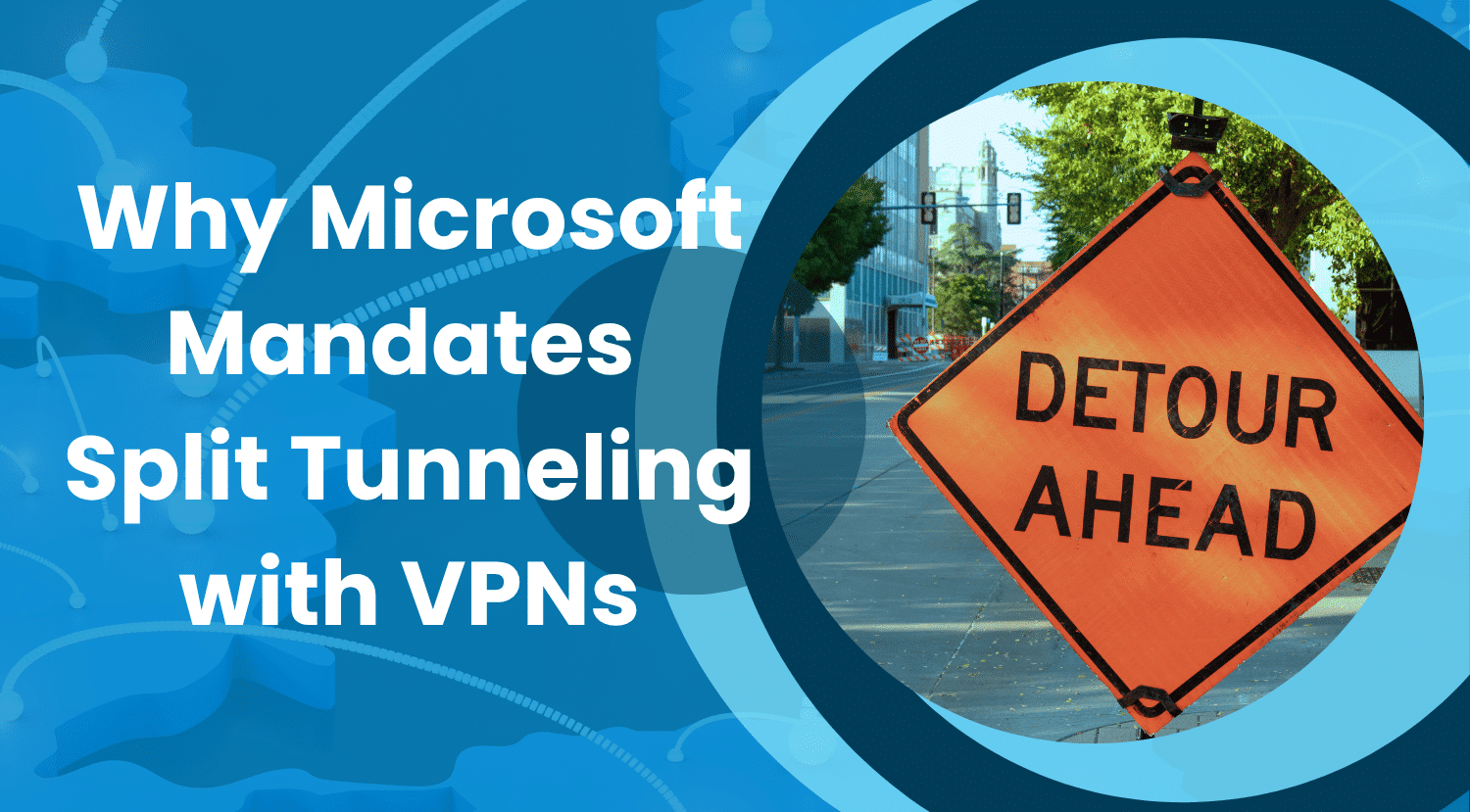 Why Microsoft Mandates Split Tunneling with VPNs